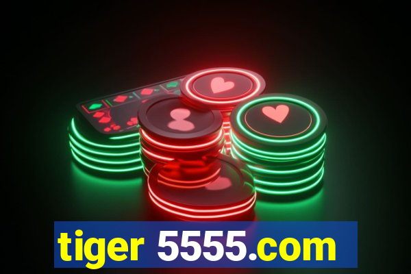 tiger 5555.com